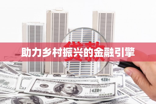丰满助力乡村振兴的金融引擎