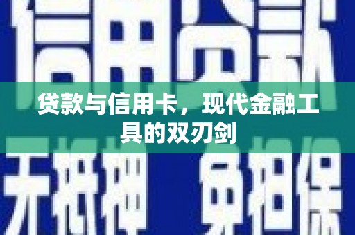 丰满贷款与信用卡，现代金融工具的双刃剑